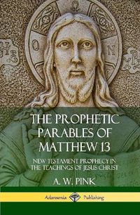 Cover image for The Prophetic Parables of Matthew 13