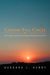 Cover image for Coming Full Circle: Poems, Prayers, Quotes, Promoting Hope, Faith and Growth