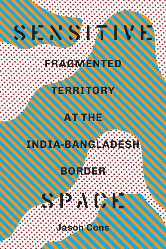Cover image for Sensitive Space: Fragmented Territory at the India-Bangladesh Border