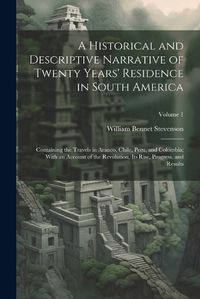 Cover image for A Historical and Descriptive Narrative of Twenty Years' Residence in South America