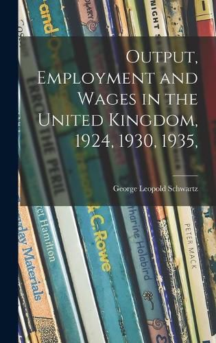 Cover image for Output, Employment and Wages in the United Kingdom, 1924, 1930, 1935,