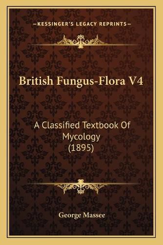 Cover image for British Fungus-Flora V4: A Classified Textbook of Mycology (1895)