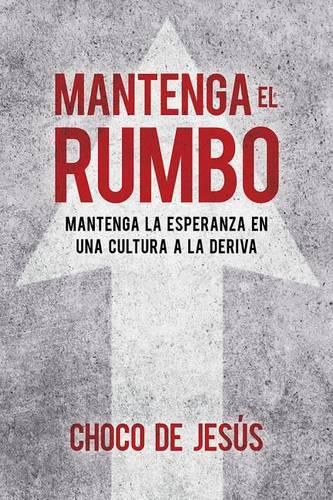 Cover image for Mantenga El Rumbo / Stay the Course: Mantenga La Esperanza En Una Cultura a la Deriva