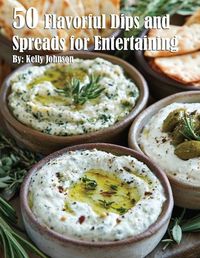 Cover image for 50 Flavorful Dips and Spreads for Entertaining