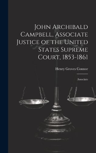 Cover image for John Archibald Campbell, Associate Justice of the United States Supreme Court, 1853-1861