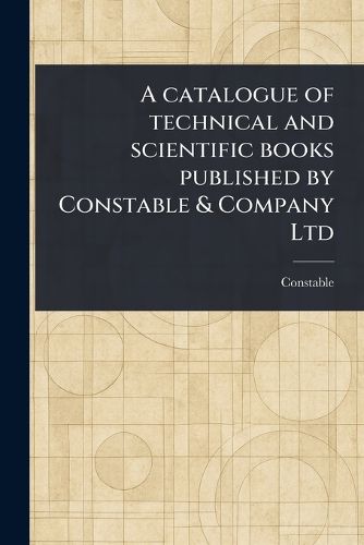 Cover image for A Catalogue of Technical and Scientific Books Published by Constable & Company Ltd
