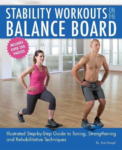 Stability Workouts On The Balance Board: Illustrated Step-by-Step Guide to Toning, Strengthening and Rehabilitative Techniques