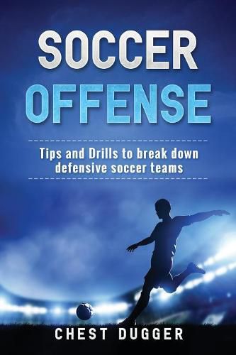 Soccer Offense: Tips and Drills to Break Down Defensive Soccer Teams