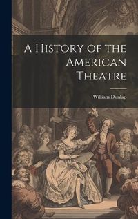 Cover image for A History of the American Theatre