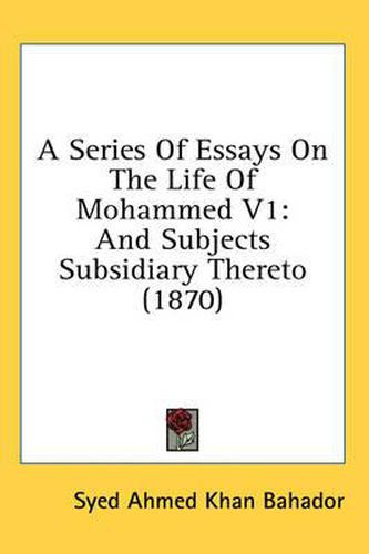 Cover image for A Series of Essays on the Life of Mohammed V1: And Subjects Subsidiary Thereto (1870)