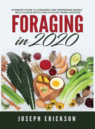 Cover image for Foraging in 2020: The Ultimate Guide to Foraging and Preparing Edible Wild Plants With Over 50 Plant Based Recipes
