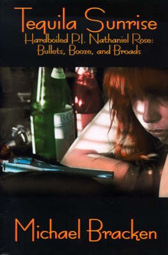 Tequila Sunrise: Hardboiled P.I. Nathaniel Rose: Bullets, Booze and Broads