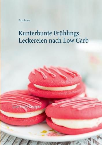 Cover image for Kunterbunte Fruhlings Leckereien nach Low Carb: Low Carb Rezepte