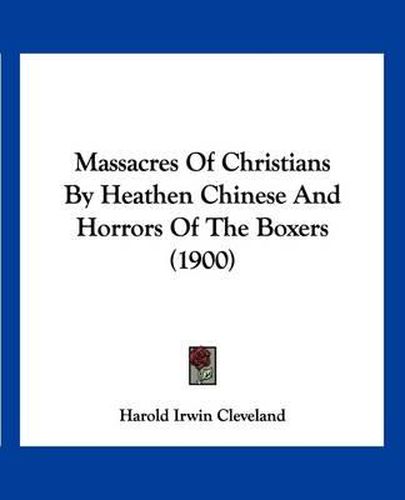 Cover image for Massacres of Christians by Heathen Chinese and Horrors of the Boxers (1900)