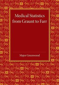 Cover image for Medical Statistics from Graunt to Farr: The Fitzpatrick Lectures for the Years 1941 and 1943, Delivered at the Royal College of Physicians of London in February 1943