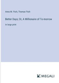 Cover image for Better Days; Or, A Millionaire of To-morrow