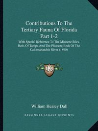 Cover image for Contributions to the Tertiary Fauna of Florida Part 1-2: With Special Reference to the Miocene Silex-Beds of Tampa and the Pliocene Beds of the Caloosahatchie River (1890)