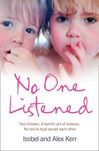 Cover image for No One Listened: Two Children Caught in a Tragedy with No One Else to Trust Except for Each Other