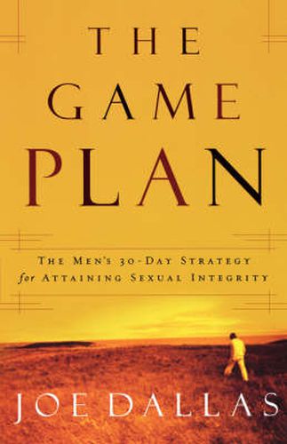 Cover image for The Game Plan: The Men's 30-Day Strategy for Attaining Sexual Integrity