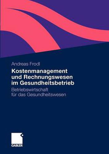 Cover image for Kostenmanagement Und Rechnungswesen Im Gesundheitsbetrieb: Betriebswirtschaft Fur Das Gesundheitswesen