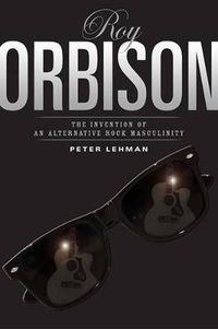 Cover image for Roy Orbison: Invention Of An Alternative Rock Masculinity