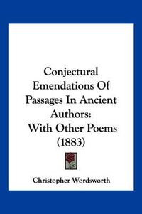 Cover image for Conjectural Emendations of Passages in Ancient Authors: With Other Poems (1883)