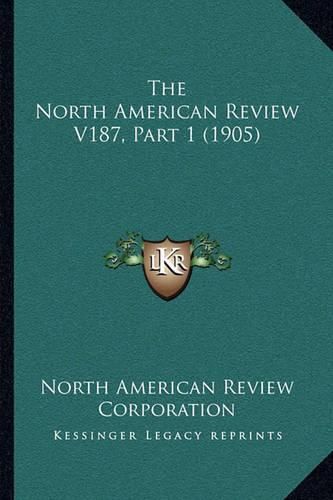 The North American Review V187, Part 1 (1905)