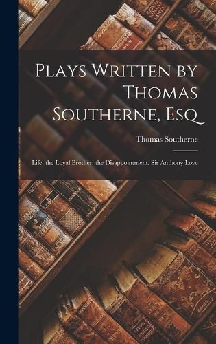 Plays Written by Thomas Southerne, Esq