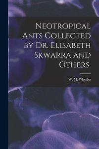 Cover image for Neotropical Ants Collected by Dr. Elisabeth Skwarra and Others.