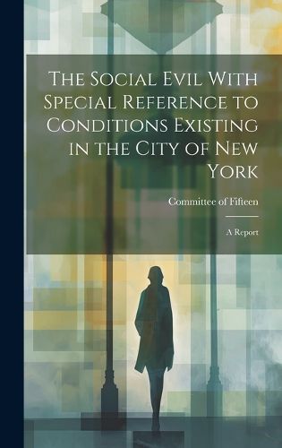 Cover image for The Social Evil With Special Reference to Conditions Existing in the City of New York