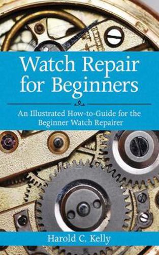 Cover image for Watch Repair For Beginners: An Illustrated How-to-guide for the Beginner Watch Repairer