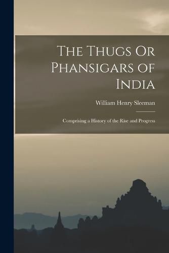 Cover image for The Thugs Or Phansigars of India