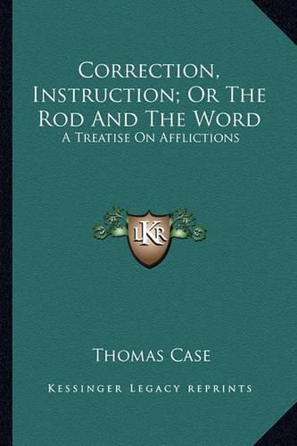 Cover image for Correction, Instruction; Or the Rod and the Word: A Treatise on Afflictions