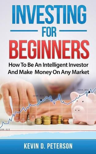 Cover image for Investing for Beginners: How To Be An Intelligent Investor And Make Money On Any Market