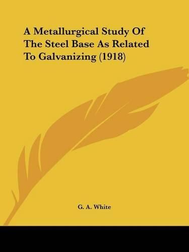 A Metallurgical Study of the Steel Base as Related to Galvanizing (1918)