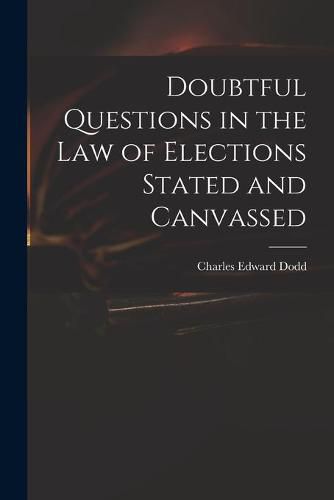 Cover image for Doubtful Questions in the Law of Elections Stated and Canvassed