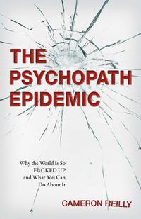 Cover image for The Psychopath Epidemic: Why the World Is So F*cked Up and What You Can Do About It