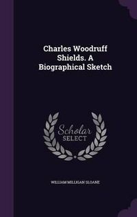 Cover image for Charles Woodruff Shields. a Biographical Sketch