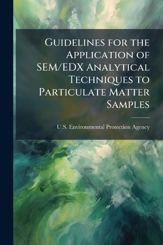 Cover image for Guidelines for the Application of SEM/EDX Analytical Techniques to Particulate Matter Samples