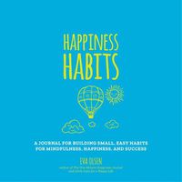 Cover image for Happiness Habits: A Journal for Building Small, Easy Habits for Mindfulness, Happiness, and Success
