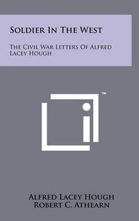 Cover image for Soldier in the West: The Civil War Letters of Alfred Lacey Hough