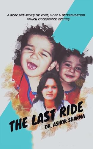 Cover image for The Last Ride: A Real Life Story of Love, Hope & Determination Which Overpower Destiny