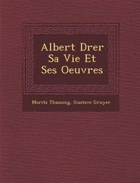 Cover image for Albert D Rer Sa Vie Et Ses Oeuvres