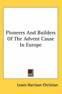 Cover image for Pioneers and Builders of the Advent Cause in Europe