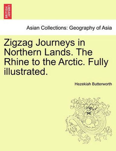 Cover image for Zigzag Journeys in Northern Lands. the Rhine to the Arctic. Fully Illustrated.