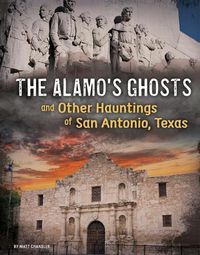 Cover image for The Alamo's Ghosts and Other Hauntings of San Antonio, Texas