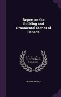 Cover image for Report on the Building and Ornamental Stones of Canada