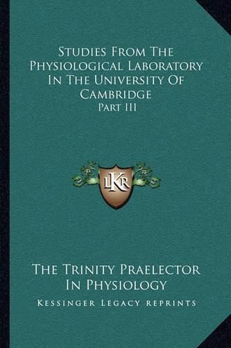 Cover image for Studies from the Physiological Laboratory in the University of Cambridge: Part III