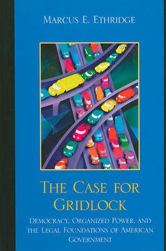 Cover image for The Case for Gridlock: Democracy, Organized Power, and the Legal Foundations of American Government