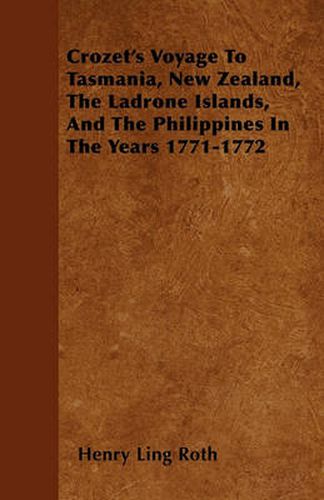 Cover image for Crozet's Voyage To Tasmania, New Zealand, The Ladrone Islands, And The Philippines In The Years 1771-1772